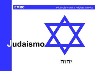 Judaísmo
EMRC educação moral e religiosa católica
 