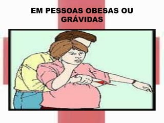 EM PESSOAS OBESAS OU
GRÁVIDAS
 