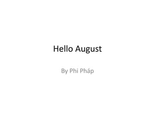Hello August
By Phi Pháp
 