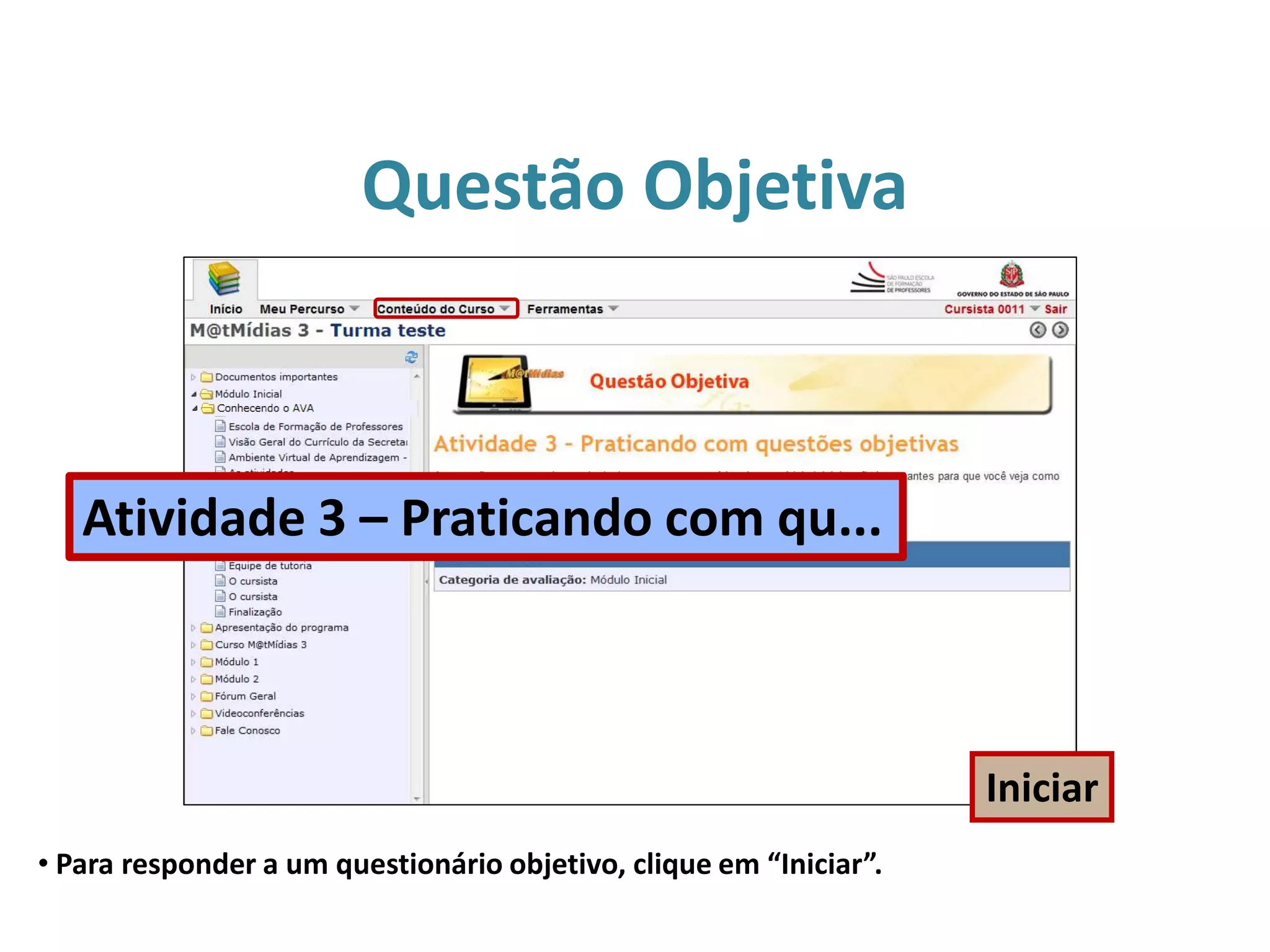 Questão Objetiva
• Para responder a um questionário objetivo, clique em “Iniciar”.
Iniciar
Atividade 3 – Praticando com qu...
 