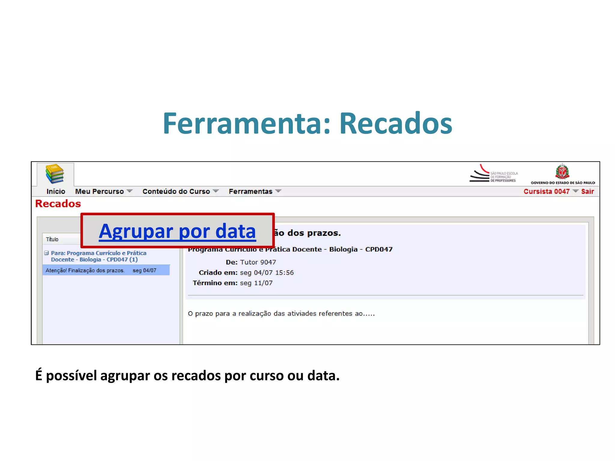 Ferramenta: Recados
É possível agrupar os recados por curso ou data.
Agrupar por data
 
