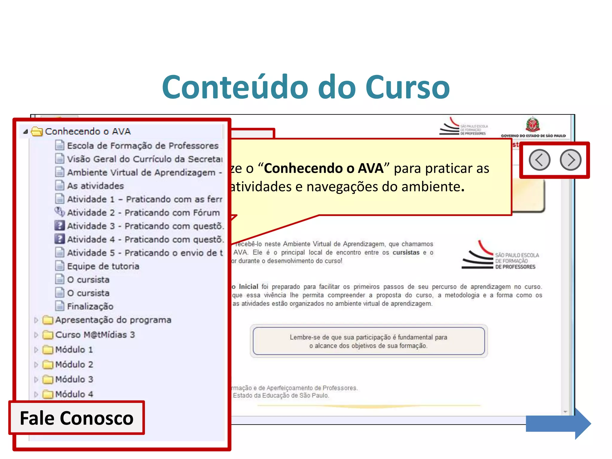 Conteúdo do Curso
Conteúdo do Curso
Documentos importantes
Utilize o “Conhecendo o AVA” para praticar as
atividades e navegações do ambiente.
Fale Conosco
 
