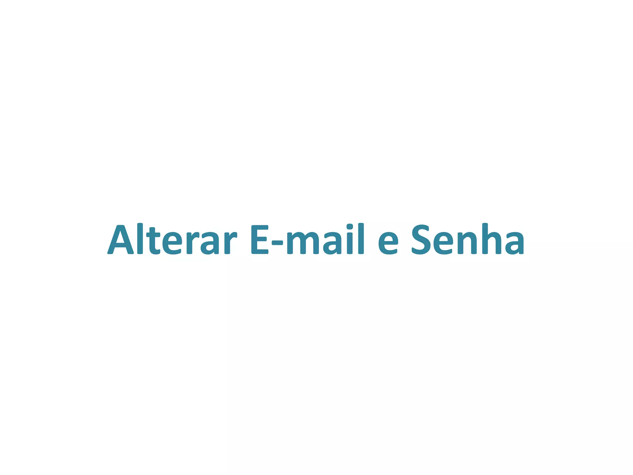 Alterar E-mail e Senha
 