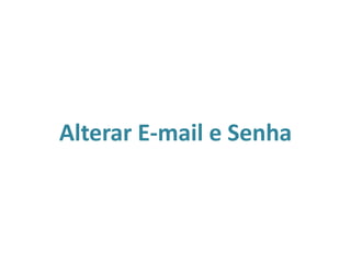 Alterar E-mail e Senha
 