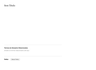 Sem Título
Termos do Glossário Relacionados
Índice
Arraste os termos relacionados até aqui
Buscar Termo
 