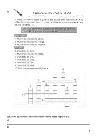 6)
(1)
3) Escolha 2 palavras da atividade anterior e forme frases no plural: (0,5)
a) __________________________________________________________________________
____________________________________________________________________________
b) __________________________________________________________________________
7
 