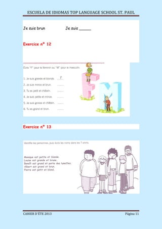 ESCUELA DE IDIOMAS TOP LANGUAGE SCHOOL ST. PAUL
CAHIER D´ÉTE 2013 Página 11
Je suis brun Je suis _____
Exercice nº 12
Exercice nº 13
 