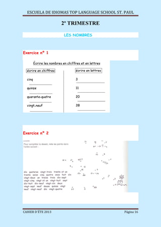 ESCUELA DE IDIOMAS TOP LANGUAGE SCHOOL ST. PAUL
CAHIER D´ÉTE 2013 Página 16
2º TRIMESTRE
LES NOMBRES
Exercice nº 1
Exercice nº 2
 