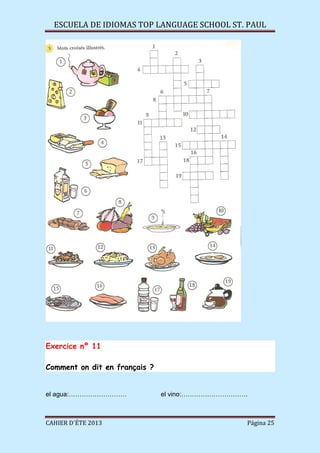 ESCUELA DE IDIOMAS TOP LANGUAGE SCHOOL ST. PAUL
CAHIER D´ÉTE 2013 Página 25
Exercice nº 11
Comment on dit en français ?
el agua:……………………… el vino:………………………….
 