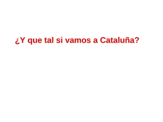 ¿Y que tal si vamos a Cataluña?
 