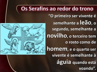 “O primeiro ser vivente é
semelhante a leão, o
segundo, semelhante a
novilho, o terceiro tem
o rosto como de
homem, e o quarto ser
vivente é semelhante à
águia quando está
voando”.
 