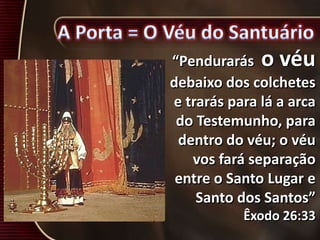 “Pendurarás o véu
debaixo dos colchetes
e trarás para lá a arca
do Testemunho, para
dentro do véu; o véu
vos fará separação
entre o Santo Lugar e
Santo dos Santos”
Êxodo 26:33
 