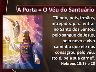“Tendo, pois, irmãos,
intrepidez para entrar
no Santo dos Santos,
pelo sangue de Jesus,
pelo novo e vivo
caminho que ele nos
consagrou pelo véu,
isto é, pela sua carne”.
Hebreus 10:19 e 20
 