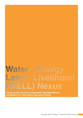 Water - Energy
Land - Livelihood
(WELL) Nexus
Sustainable Energy Transformation Series
Energy as lever towards a sustainably integrated resource
management for Tamil Nadu’s agricultural sector
 
