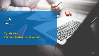 Quais são
Os conteúdos dessa aula?
2
 