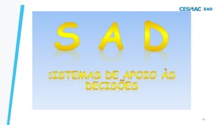 S A D
SISTEMAS DE APOIO ÀS
DECISÕES
24/08/2023 50
 