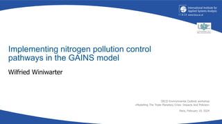 Implementing nitrogen pollution control
pathways in the GAINS model
Wilfried Winiwarter
OECD Environmental Outlook workshop
«Modelling The Triple Planetary Crisis: Impacts And Policies»
Paris, February 19, 2024
 
