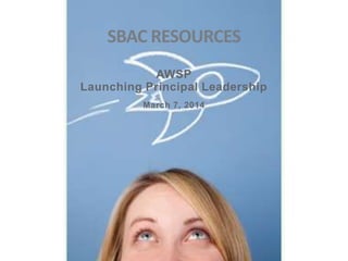SBAC RESOURCES
AWSP
Launching Principal Leadership
March 7, 2014

 