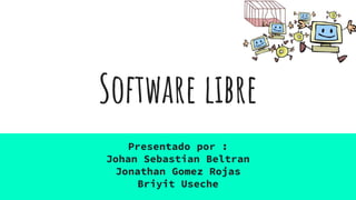 Software libre
Presentado por :
Johan Sebastian Beltran
Jonathan Gomez Rojas
Briyit Useche
 