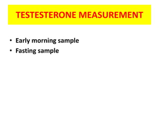 TESTESTERONE MEASUREMENT
• Early morning sample
• Fasting sample
 