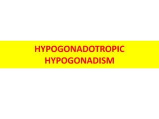 HYPOGONADOTROPIC
HYPOGONADISM
 