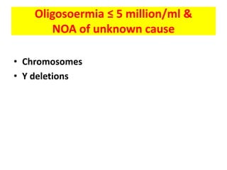 Oligosoermia ≤ 5 million/ml &
NOA of unknown cause
• Chromosomes
• Y deletions
 