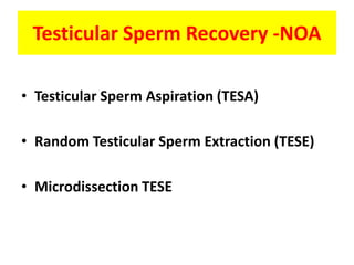 Testicular Sperm Recovery -NOA
• Testicular Sperm Aspiration (TESA)
• Random Testicular Sperm Extraction (TESE)
• Microdissection TESE
 
