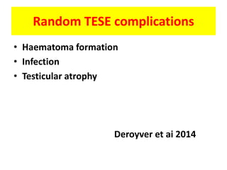 Random TESE complications
• Haematoma formation
• Infection
• Testicular atrophy
Deroyver et ai 2014
 