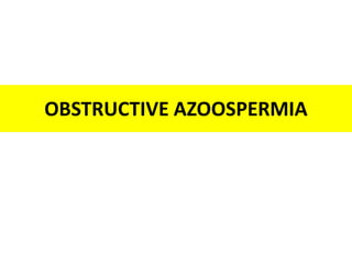 OBSTRUCTIVE AZOOSPERMIA
 