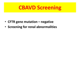 CBAVD Screening
• CFTR gene mutation – negative
• Screening for renal abnormalities
 