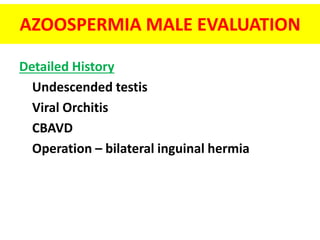 AZOOSPERMIA MALE EVALUATION
Detailed History
Undescended testis
Viral Orchitis
CBAVD
Operation – bilateral inguinal hermia
 