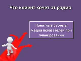 Что клиент хочет от радио Понятные расчеты медиа показателей при планировании 