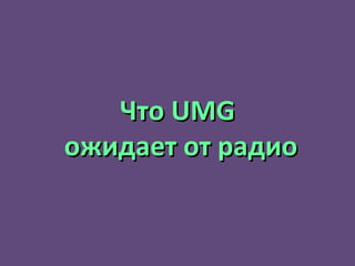 Что  UMG ожидает от радио 