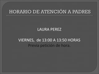 LAURA PEREZ

VIERNES, de 13:00 A 13:50 HORAS
     Previa petición de hora.
 
