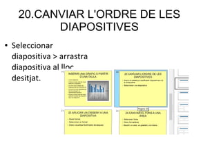 20.CANVIAR L'ORDRE DE LES
DIAPOSITIVES
● Seleccionar
diapositiva > arrastra
diapositiva al lloc
desitjat.
 