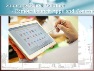 Samsung School Solution
- Remote Launch Apps and Content
 