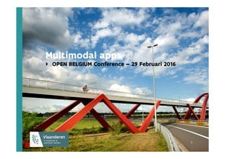 1
1 1
Multimodal apps
OPEN BELGIUM Conference – 29 Februari 2016
 