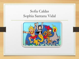 Sofia Caldas
Sophia Santana Vidal
 