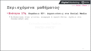 Περιεχόμενα μαθήματος
101
• Ενότητα 17η Κεφάλαιο 85ο: Δημοσιεύσεις στα Social Media
• Ειδοποίηση όταν γίνεται αναφορά ή προστίθεται σχόλιο στο
λογαριασμό μας
 