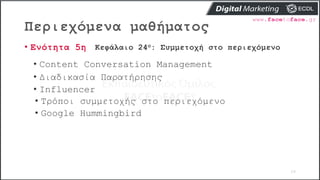 Περιεχόμενα μαθήματος
29
• Ενότητα 5η Κεφάλαιο 24ο: Συμμετοχή στο περιεχόμενο
• Content Conversation Management
• Διαδικασ...
