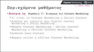 Περιεχόμενα μαθήματος
6
• Ενότητα 1η Κεφάλαιο 1ο: Εισαγωγή στο Content Marketing
• Τι είναι το Content Marketing & Social ...