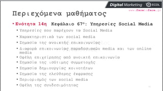 Περιεχόμενα μαθήματος
75
• Ενότητα 14η Κεφάλαιο 67ο: Υπηρεσίες Social Media
• Υπηρεσίες που παρέχουν τα Social Media
• Χαρ...