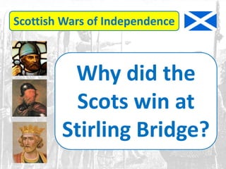 Scottish Wars of Independence
Why did the
Scots win at
Stirling Bridge?
 