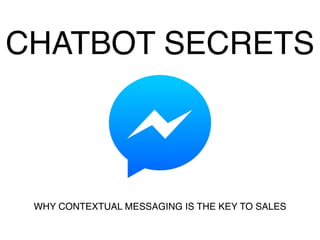 WHY CONTEXTUAL MESSAGING IS THE KEY TO SALES
CHATBOT SECRETS
 