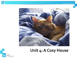 Unit 4: A Cosy House
 