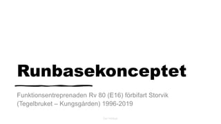 Runbasekonceptet
Funktionsentreprenaden Rv 80 (E16) förbifart Storvik
(Tegelbruket – Kungsgården) 1996-2019
Rune Fredriksson
 