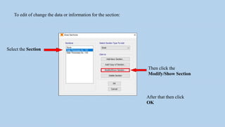 To edit of change the data or information for the section:
Then click the
Modify/Show Section
Select the Section
After that then click
OK
 