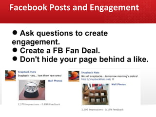 Facebook Posts and Engagement <ul><li>Ask questions to create  </li></ul><ul><li>engagement. </li></ul><ul><li>Create a FB...