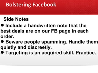 Bolstering Facebook  Side Notes <ul><li>Include a handwritten note that the  </li></ul><ul><li>best deals are on our FB pa...