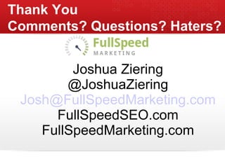 Thank You Comments? Questions? Haters? Joshua Ziering @JoshuaZiering [email_address] FullSpeedSEO.com FullSpeedMarketing.com 